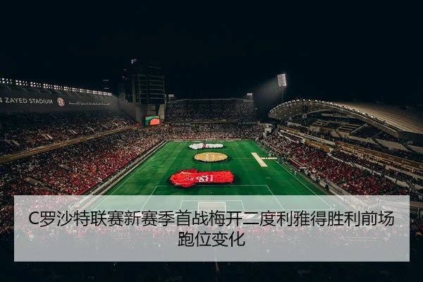 C罗沙特联赛新赛季首战梅开二度利雅得胜利前场跑位变化